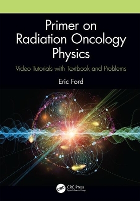 Primer on Radiation Oncology Physics - Eric Ford