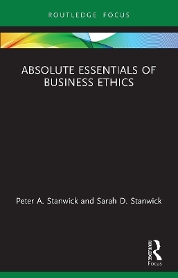 Absolute Essentials of Business Ethics - Peter Stanwick, Sarah Stanwick