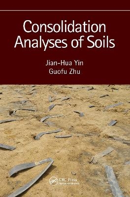 Consolidation Analyses of Soils - Jian-Hua Yin, Guofu Zhu