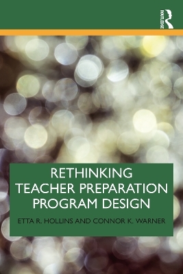 Rethinking Teacher Preparation Program Design - Etta R. Hollins, Connor K. Warner