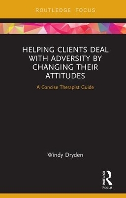 Helping Clients Deal with Adversity by Changing their Attitudes - Windy Dryden