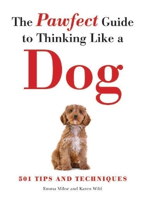 The Pawfect Guide to Thinking Like a Dog - Emma Milne, Karen Wild