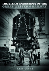 The Steam Workshops of the Great Western Railway -  Ken Gibbs