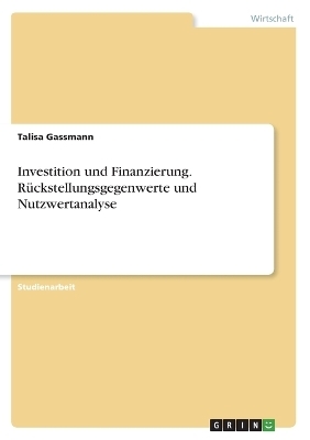 Investition und Finanzierung. RÃ¼ckstellungsgegenwerte und Nutzwertanalyse - Talisa Gassmann