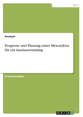 Prognose und Planung eines Mesozyklus fÃ¼r ein Ausdauertraining -  Anonym