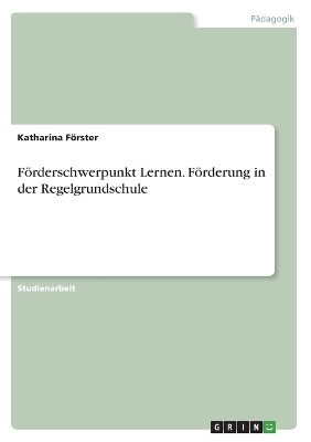 FÃ¶rderschwerpunkt Lernen. FÃ¶rderung in der Regelgrundschule - Katharina FÃ¶rster