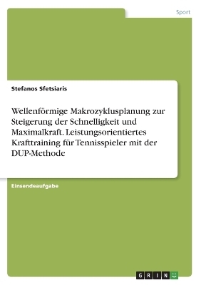 WellenfÃ¶rmige Makrozyklusplanung zur Steigerung der Schnelligkeit und Maximalkraft. Leistungsorientiertes Krafttraining fÃ¼r Tennisspieler mit der DUP-Methode - Stefanos Sfetsiaris