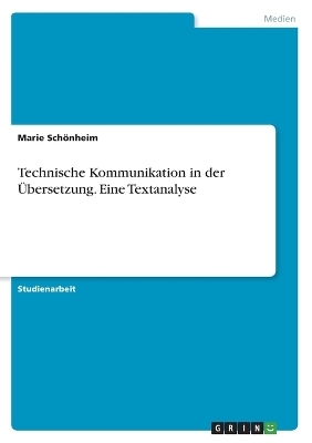 Technische Kommunikation in der Übersetzung. Eine Textanalyse - Marie Schönheim