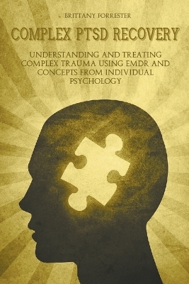 Complex Ptsd Recovery Understanding and treating Complex Trauma Using Emdr and Concepts from Individual Psychology - Brittany Forrester