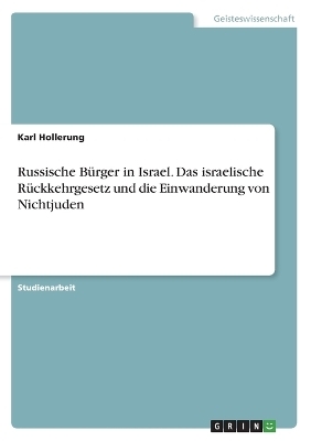 Russische BÃ¼rger in Israel. Das israelische RÃ¼ckkehrgesetz und die Einwanderung von Nichtjuden - Karl Hollerung