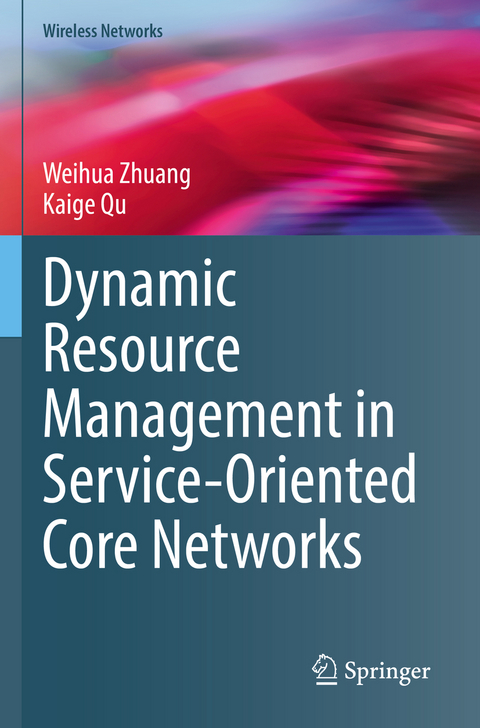 Dynamic Resource Management in Service-Oriented Core Networks - Weihua Zhuang, Kaige Qu