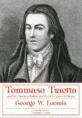 Tommaso Traetta and the Fusion of Italian and French Opera in Parma - George W. Loomis