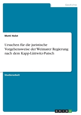 Ursachen fÃ¼r die juristische Vorgehensweise der Weimarer Regierung nach dem Kapp-LÃ¼ttwitz-Putsch - Matti Holst