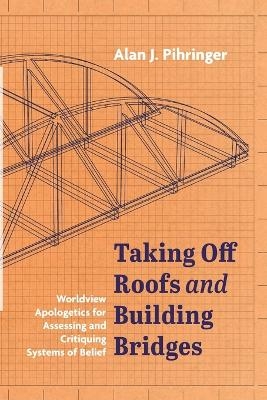 Taking Off Roofs and Building Bridges - Alan J Pihringer