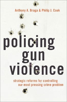 Policing Gun Violence - Anthony A. Braga, Philip J. Cook