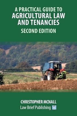 A Practical Guide to Agricultural Law and Tenancies 2nd Ed - Christopher McNall