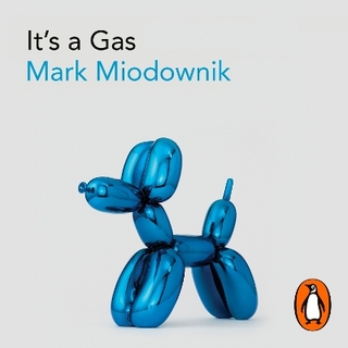 It's a Gas - Mark Miodownik; Daniel Weyman