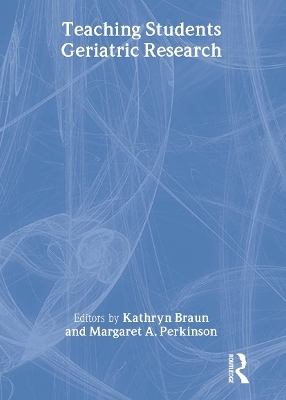 Teaching Students Geriatric Research - Margaret A Perkinson, Kathryn Braun