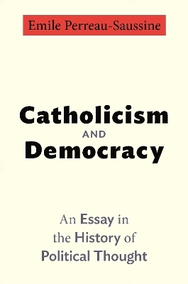 Catholicism and Democracy - Emile Perreau-Saussine