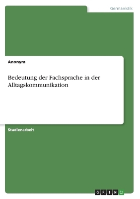 Bedeutung der Fachsprache in der Alltagskommunikation -  Anonymous