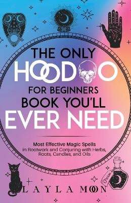 The Only Hoodoo for Beginners Book You'll Ever Need - Layla Moon