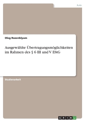 AusgewÃ¤hlte ÃbertragungsmÃ¶glichkeiten im Rahmen des Â§ 6 III und V EStG - Oleg Rozenblyum