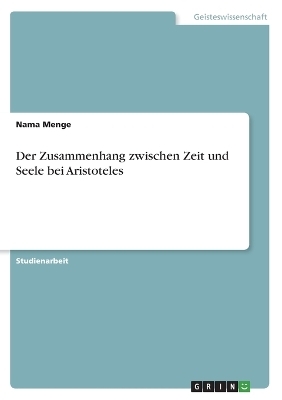 Der Zusammenhang zwischen Zeit und Seele bei Aristoteles - Nama Menge