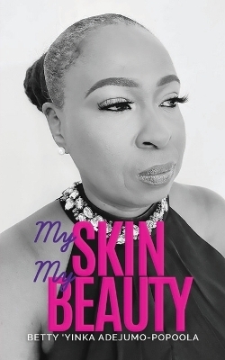 My Skin My Beauty - Betty 'Yinka Adejumo-Popoola