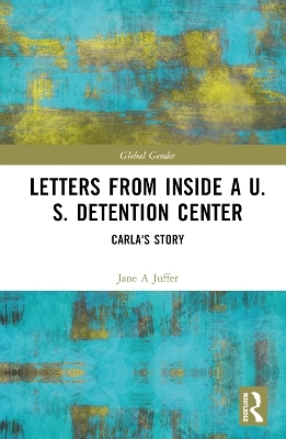 Letters from Inside a U.S. Detention Center - Jane Juffer,  Carla