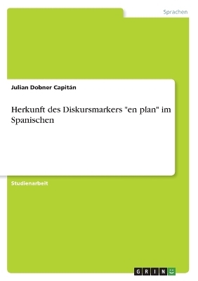 Herkunft des Diskursmarkers "en plan" im Spanischen - Julian Dobner CapitÃ¡n