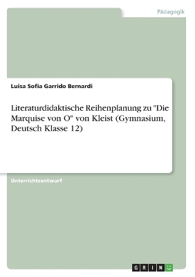 Literaturdidaktische Reihenplanung zu "Die Marquise von O" von Kleist (Gymnasium, Deutsch Klasse 12) - Luisa Sofia Garrido Bernardi