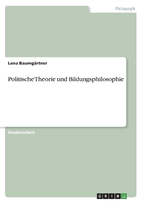 Politische Theorie und Bildungsphilosophie - Lena BaumgÃ¤rtner