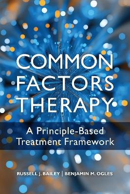 Common Factors Therapy - Russell J Bailey, Benjamin M. Ogles