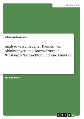 Analyse verschiedener Formen von Abkürzungen und Kurzwörtern in WhatsApp-Nachrichten und ihre Funktion - Viktoria Engmann