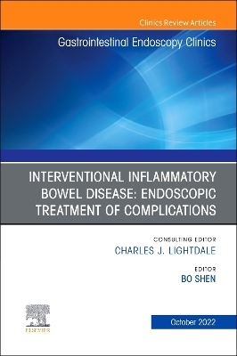 Interventional Inflammatory Bowel Disease: Endoscopic Treatment of Complications, An Issue of Gastrointestinal Endoscopy Clinics - Bo Shen