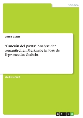 "CanciÃ³n del pirata". Analyse der romantischen Merkmale in JosÃ© de Esproncedas Gedicht - Vesile GÃ¼ner