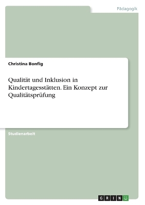 QualitÃ¤t und Inklusion in KindertagesstÃ¤tten. Ein Konzept zur QualitÃ¤tsprÃ¼fung - Christina Bonfig