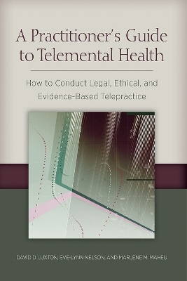 A Practitioner's Guide to Telemental Health - David D. Luxton, Eve-Lynn Nelson, Marlene Maheu