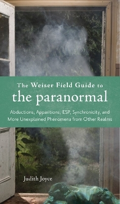 Weiser Field Guide to the Paranormal - Judith Joyce