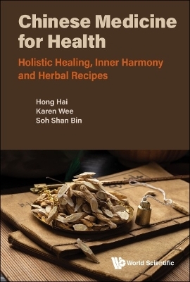 Chinese Medicine For Health: Holistic Healing, Inner Harmony And Herbal Recipes - Hai Hong, Karen Wee, Shan Bin Soh