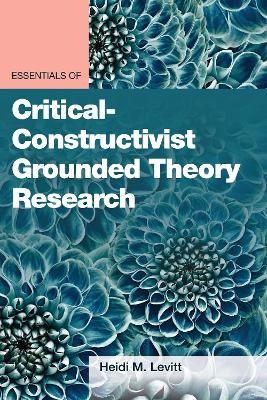 Essentials of Critical-Constructivist Grounded Theory Research - Heidi M Levitt