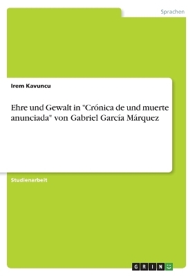 Ehre und Gewalt in "CrÃ³nica de und muerte anunciada" von Gabriel GarcÃ­a MÃ¡rquez - Irem Kavuncu