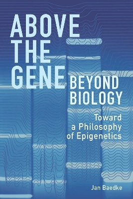 Above the Gene, Beyond Biology - Jan Baedke