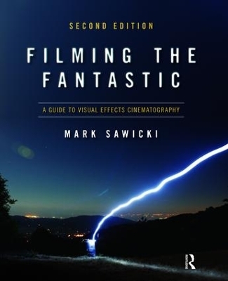 Filming the Fantastic:  A Guide to Visual Effects Cinematography - Mark Sawicki