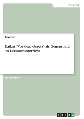 Kafkas "Vor dem Gesetz" als Gegenstand im Literaturunterricht - Frieda von Meding