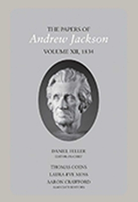 The Papers of Andrew Jackson, volume 12, 1834 - Daniel Feller, Thomas Coens, Laura-Eve Moss