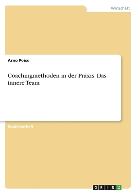 Coachingmethoden in der Praxis. Das innere Team - Arno Peise