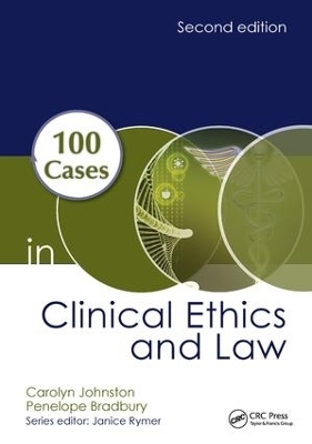 100 Cases in Clinical Ethics and Law - Carolyn Johnston, Penelope Bradbury