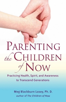 Parenting the Children of Now - Meg Blackburn Losey