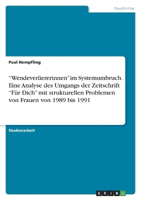 Â¿WendeverliererinnenÂ¿ im Systemumbruch. Eine Analyse des Umgangs der Zeitschrift Â¿FÃ¼r DichÂ¿ mit strukturellen Problemen von Frauen von 1989 bis 1991 - Paul Hempfling